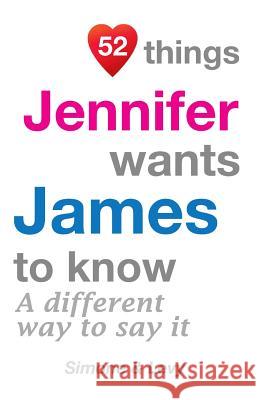 52 Things Jennifer Wants James To Know: A Different Way To Say It Simone 9781511718646 Createspace - książka
