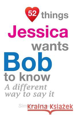 52 Things Jessica Wants Bob To Know: A Different Way To Say It Simone 9781511719452 Createspace - książka