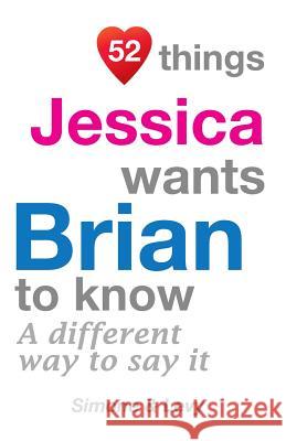 52 Things Jessica Wants Brian To Know: A Different Way To Say It Simone 9781511980234 Createspace - książka