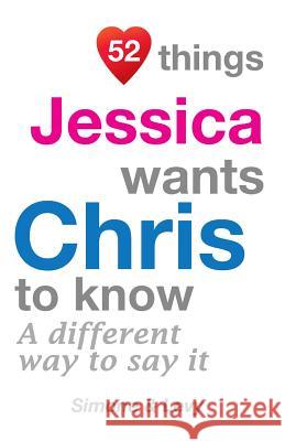 52 Things Jessica Wants Chris To Know: A Different Way To Say It Simone 9781511721257 Createspace - książka