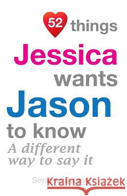 52 Things Jessica Wants Jason To Know: A Different Way To Say It Simone 9781511961288 Createspace - książka