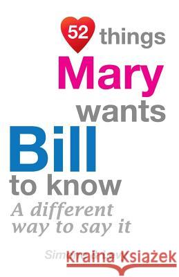 52 Things Mary Wants Bill To Know: A Different Way To Say It Simone 9781511755863 Createspace - książka