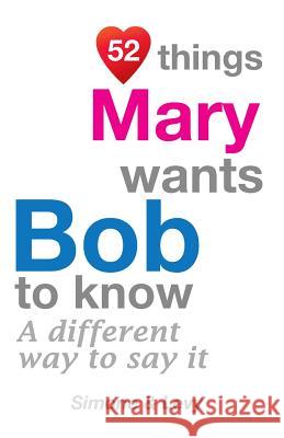 52 Things Mary Wants Bob To Know: A Different Way To Say It Simone 9781511755993 Createspace - książka