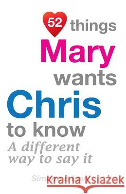 52 Things Mary Wants Chris To Know: A Different Way To Say It Simone 9781511756112 Createspace - książka