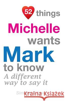 52 Things Michelle Wants Mark To Know: A Different Way To Say It Simone 9781511988292 Createspace Independent Publishing Platform - książka