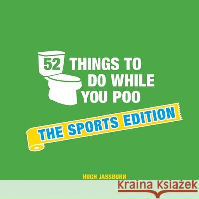 52 Things to Do While You Poo: The Sports Edition: Sporty Puzzles, Activities and Trivia to Keep You Occupied: A Funny Bathroom Activity Book for Sports Fans Hugh Jassburn 9781786852687 Octopus Publishing Group - książka