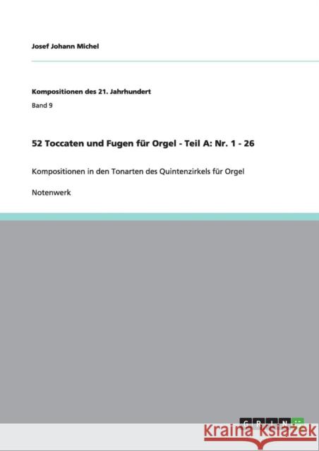 52 Toccaten und Fugen für Orgel - Teil A: Nr. 1 - 26: Kompositionen in den Tonarten des Quintenzirkels für Orgel Michel, Josef Johann 9783640897551 Grin Verlag - książka