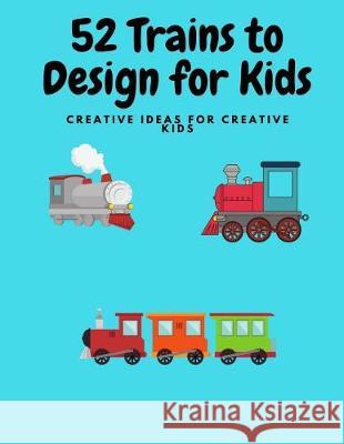 52 Trains to Design for Kids: Fun for creative Kids Harding, D. A. 9781976317668 Createspace Independent Publishing Platform - książka