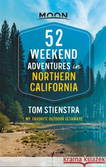 52 Weekend Adventures in Northern California: My Favorite Outdoor Getaways Tom Stienstra 9781640499348 Moon Travel - książka