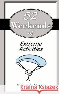 52 Weekends of Extreme Activities Kristen A. Morton Rebekah McGrady 9781463795818 Createspace - książka