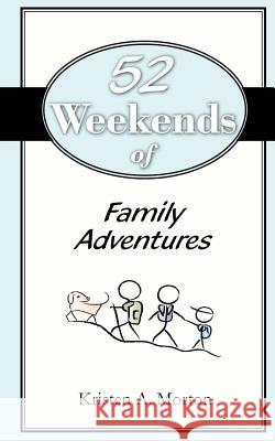 52 Weekends of Family Adventures Kristen A. Morton 9781478282938 Createspace - książka