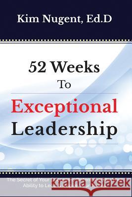 52 Weeks to Exceptional Leadership Kim Nugent 9781627471749 Dr. Nugent Speaks - książka