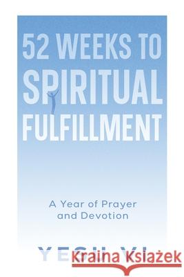 52 Weeks to Spiritual Fulfillment: A Year of Prayer and Devotion Yesu VI 9781456651893 Ebookit.com - książka