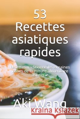 53 Recettes asiatiques rapides: Recettes traditionnelles et saines issues de la culture alimentaire asiatique Wang, Aki 9798510016765 Independently published - książka