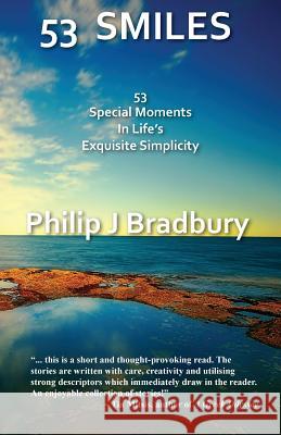 53 Smiles: 53 Special Moments In Life's Exquisite Simplicity Bradbury, Philip J. 9780992290849 Philip J Bradbury - książka