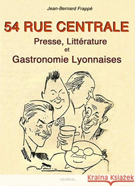 54 Rue Centrale: Presse, Littérature Et Gastronomie Lyonnaises 1930-1950 Frappé, Jean-Bernard 9782840485551 Editions Heimdal - książka