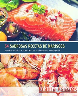 54 Sabrosas Recetas de Mariscos: Recetas sencillas y saludables de mariscos para cada ocasión Lundqvist, Mattis 9781717456496 Createspace Independent Publishing Platform - książka