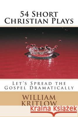 54 Short Christian Plays: Let's Spread the Gospel Dramatically William Kritlow 9781494425753 Createspace - książka