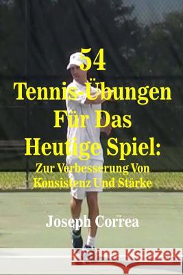 54 Tennis-Übungen Für Das Heutige Spiel: Zur Verbesserung Von Konsistenz Und Stärke Correa, Joseph 9781984253958 Createspace Independent Publishing Platform - książka