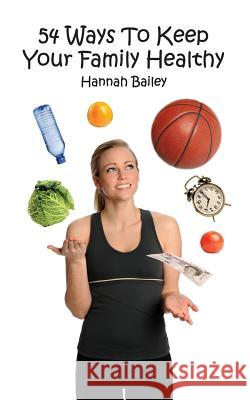 54 Ways to Keep Your Family Healthy Bailey, Hannah 9781906377694 Fisher King Publishing - książka