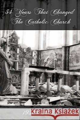 54 Years That Changed the Catholic Church: 1958-2012 Pope Michael 9781456495091 Createspace - książka