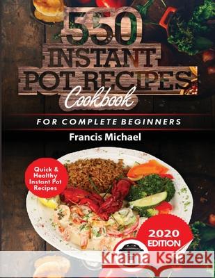 550 Instant Pot Recipes Cookbook: Quick & Healthy Instant Pot Electric Pressure Cooker Recipes for Complete Beginners Francis Michael 9781952504297 Francis Michael Publishing Company - książka