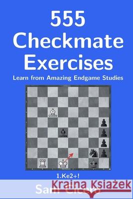 555 Checkmate Exercises: Learn from Amazing Endgame Studies Sam Cicero 9798593832405 Independently Published - książka