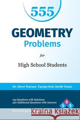 555 Geometry Problems for High School Students: 135 Questions with Solutions, 420 Additional Questions with Answers Serife Turan Tayyip Oral Steve Warner 9781511432412 Createspace - książka