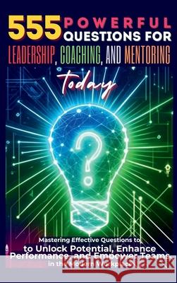 555 Powerful Questions for Leadership, Coaching, and Mentoring Today: Mastering Effective Questions to Unlock Potential, Enhance Performance, and Empo Mauricio Vasquez Be Bull Publishing 9781998402571 Aria Capri International Inc. - książka