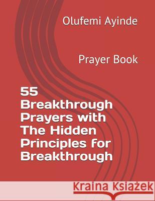 55 Breakthrough Prayers with the Hidden Principles for Breakthrough: Prayer Book Olufemi Ayinde 9781725756038 Createspace Independent Publishing Platform - książka