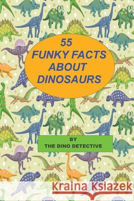 55 Funky Facts About Dinosaurs Detective, The Dino 9781482795851 Createspace - książka