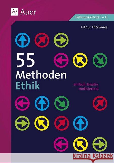 55 Methoden Ethik : einfach, kreativ, motivierend. Sekundarstufe I + II Thömmes, Arthur 9783403076407 Auer Verlag in der AAP Lehrerfachverlage GmbH - książka