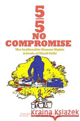 5/5 No Compromise: The Inalienable Human Rights & Souls of Black Folk! Jeff Weaver 9780578157399 M.O.N.A.R.C.H. Press - książka