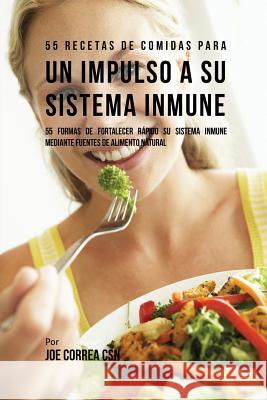 55 Recetas De Comidas Para un Impulso Inmune: 55 Formas De Fortalecer Rápido Su Sistema Inmune Mediante Fuentes De Alimento Natural Joe Correa, CSN 9781635316483 Live Stronger Faster - książka