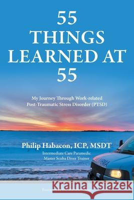 55 Things Learned at 55: My Journey Through Work-related Post-Traumatic Stress Disorder (PTSD) Philip Habacon Michele Matter 9781038326706 FriesenPress - książka