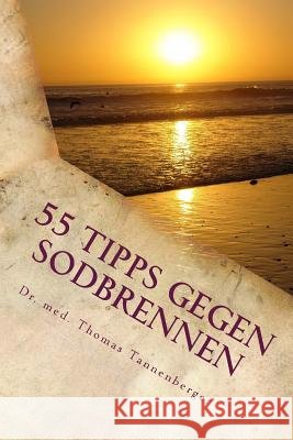 55 Tipps gegen Sodbrennen: Das Wichtigste in Kürze Tannenberger, Med Thomas 9781975827021 Createspace Independent Publishing Platform - książka
