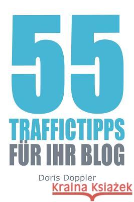 55 Traffictipps fuer Ihr Blog: Mehr Besucher gewinnen durch Blogmarketing Doppler, Doris 9781480208544 Createspace Independent Publishing Platform - książka