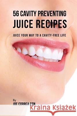 56 Cavity Preventing Juice Recipes: Juice Your way to a Cavity-free Life Correa Csn, Joe 9781717503138 Createspace Independent Publishing Platform - książka