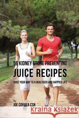 56 Kidney Stone Preventing Juice Recipes: Juice Your Way to a Healthier and happier life Correa, Joe 9781635313284 Live Stronger Faster - książka