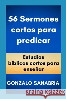 56 Sermones cortos para predicar: Estudios bíblicos cortos para enseñar. Sanabria, Gonzalo 9798619423181 Independently Published - książka