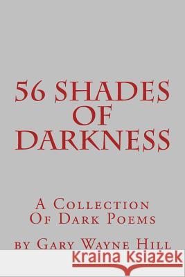 56 Shades Of Darkness: A Collection Of Dark Poems Hill, Gary Wayne 9781497403079 Createspace - książka