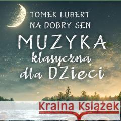 Na dobry sen. Muzyka klasyczna dla dzieci CD Tomek Lubert 5903684233168