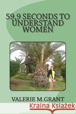 59,9 seconds to understand women: Is it really hard to understand women? It's easy. You need just 59,9 seconds... Grant, Valerie M. 9781497474901 Createspace - książka