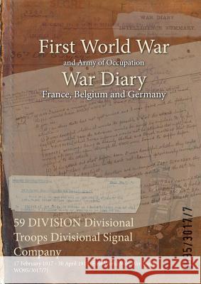 59 DIVISION Divisional Troops Divisional Signal Company: 17 February 1917 - 30 April 1919 (First World War, War Diary, WO95/3017/7) Wo95/3017/7 9781474531696 Naval & Military Press - książka
