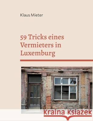 59 Tricks eines Vermieters in Luxemburg: Plus 8 Tricks eines vereidigten Gutachters.Nach wahren Begebenheiten.. Klaus Mieter 9783755757856 Books on Demand - książka