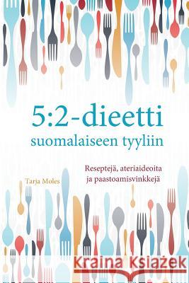 5: 2-dieetti suomalaiseen tyyliin: Reseptejä, ateriaideoita ja paastomisvinkkejä Moles, Tarja 9781523283965 Createspace Independent Publishing Platform - książka