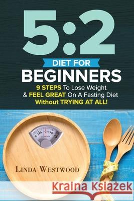 5: 2 Diet For Beginners (2nd Edition): 9 Steps To Lose Weight & Feel Great On A Fasting Diet Linda Westwood 9781925997026 Venture Ink - książka