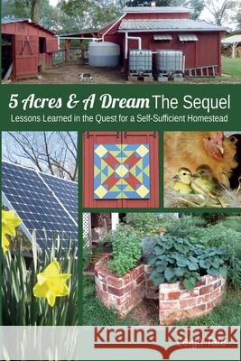 5 Acres & A Dream The Sequel: Lessons Learned in the Quest for a Self-Sufficient Homestead Leigh Tate 9780989711142 Geraldine Leigh Tate - książka