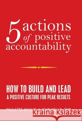5 Actions of Positive Accountability: How to Build and Lead a Positive Culture for Peak Results Paulette Ashlin John Kello 9781663208491 iUniverse - książka