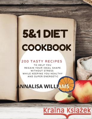 5 and 1 DIET COOKBOOK: 200 Tasty recipes to help you regain your ideal shape without stress while keeping you healthy and super energetic Williams, Annalisa 9781914045127 Via Etenea Ltd - książka